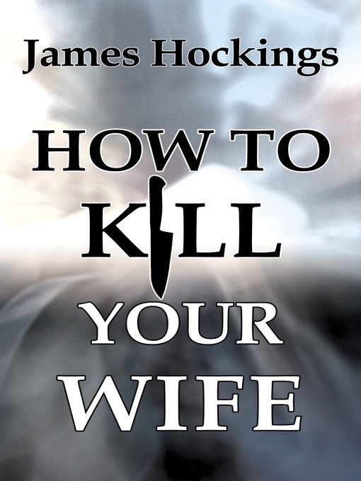 Title details for How To Kill Your Wife by James A. Hockings - Available
